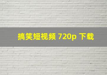 搞笑短视频 720p 下载